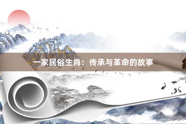 一家民俗生肖：传承与革命的故事